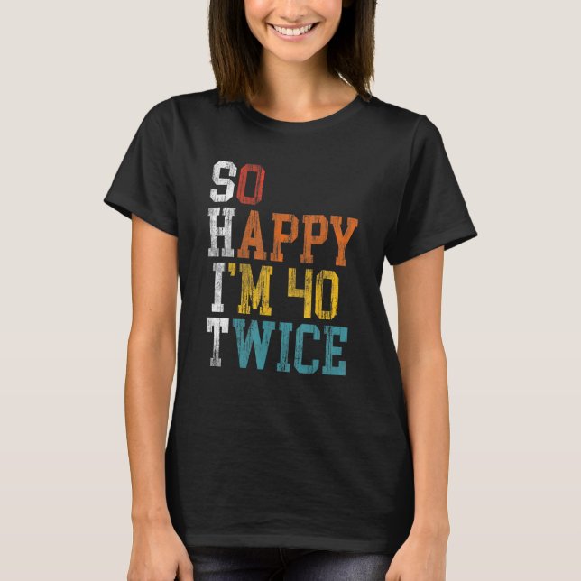 T-shirt 80e anniversaire So Happy I m 40 Twice 1943 Annive (Devant)