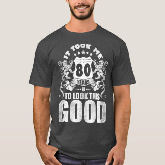 T-shirt 80th Birthday Gift, It Took Me 80 Years To Look Th