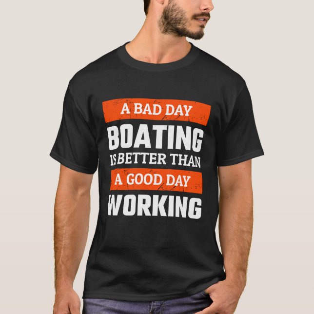 T-shirt A Bad Day Boating is Better Than A Good Day Workin (Devant)