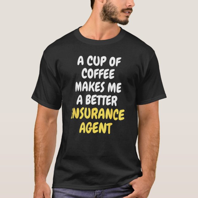 T-shirt A Cup Of Coffee Makes Me A Better INSURANCE AGENT (Devant)