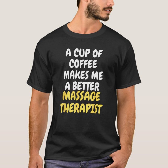 T-shirt A Cup Of Coffee Makes Me A Better MASSAGE THERAPIS (Devant)