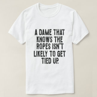 T-shirt A Dame That Knows the Ropes Isn’t Likely to Get Ti