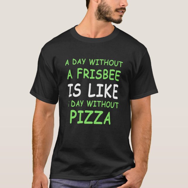 T-shirt A Day Without A Frisbee For Frisbee Golf & Pizza I (Devant)