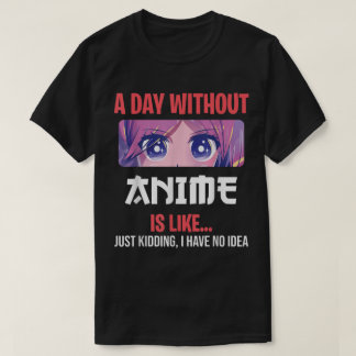 T-shirt A Day Without Anime Funny Otaku Saying Design
