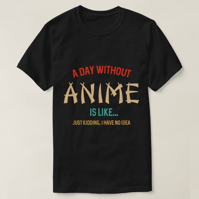 T-shirt A Day Without Anime Funny Quote (Design devant)