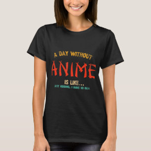T-shirt A Day Without Anime Merch Japanese Toxits For Girl