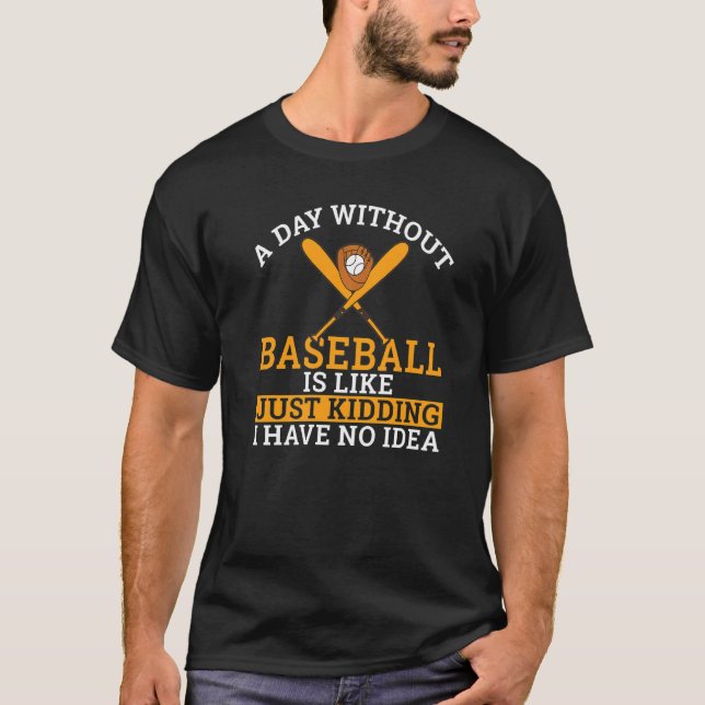 T-shirt A Day without Baseball is like just kidding no Ide (Devant)