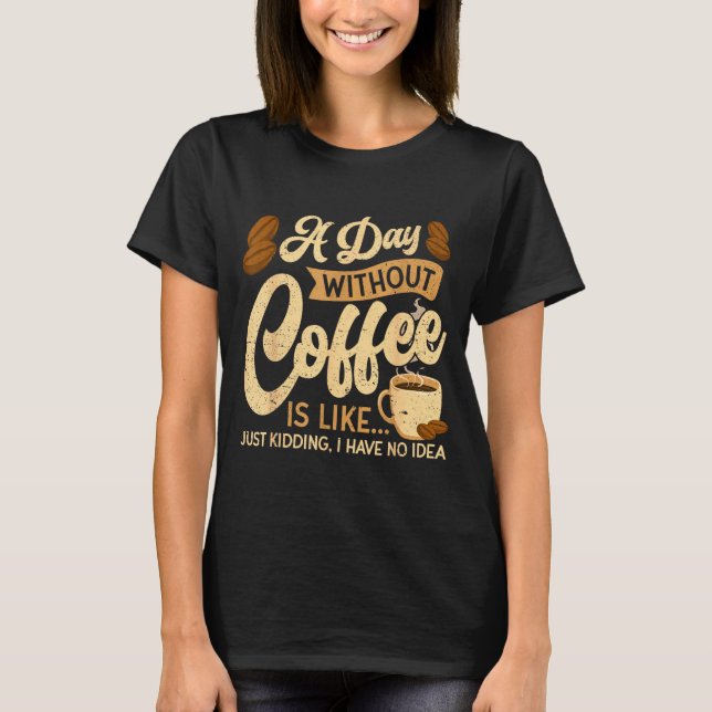 T-shirt A Day Without Coffee Is Like - Coffee Lover Caffei (Devant)