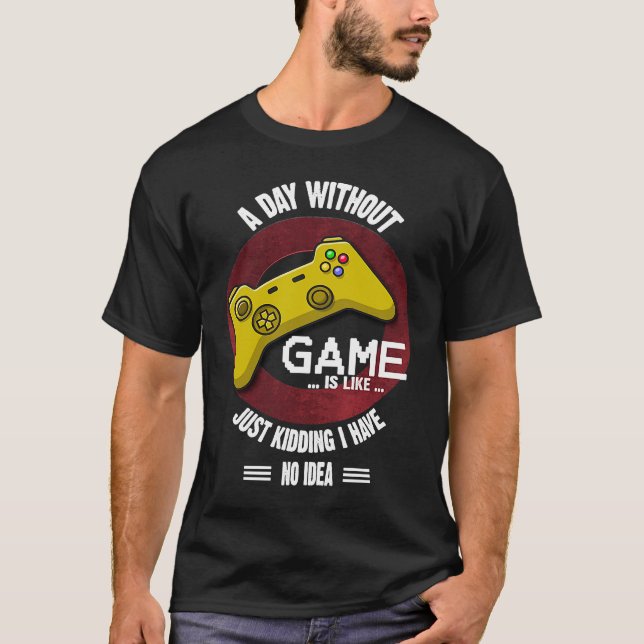 T-shirt A Day Without Game Is Like,  Gaming Quote (Devant)
