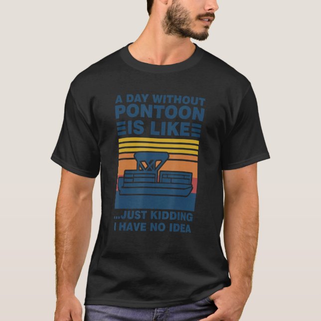 T-shirt a day without pontoon is like Pontoon Boat (Devant)