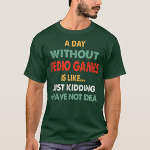 T-shirt A Day Without Video Games, Funny Gamer Toxits,
