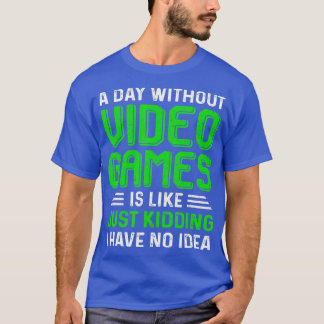 T-shirt A Day Without Video Games Funny Gaming Gift Men W