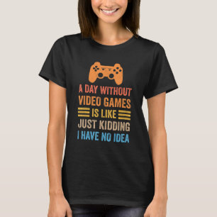 T-shirt A day without Video Games Funny Saying Gamer