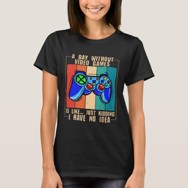 T-shirt A Day Without Video Games Funny Video Gamer 33 (Devant)