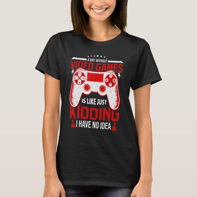 T-shirt A Day Without Video Games Funny Video Gamer Gaming (Devant)