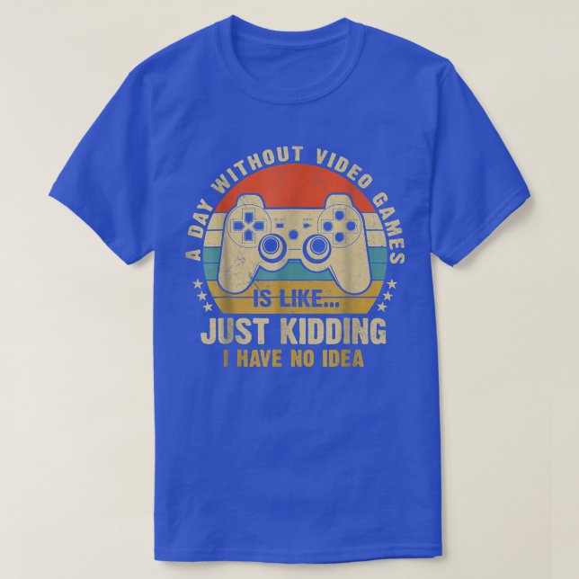 T-shirt A Day Without Video Games Funny Video Gamer Gaming (Design devant)