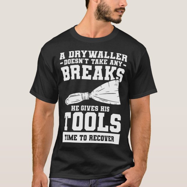 T-shirt A Drywaller Doesn t Take Any Breaks He Gives His T (Devant)