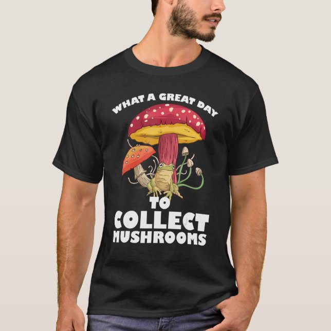 T-shirt A great day to collect Mushrooms Mushroom Hunting  (Devant)