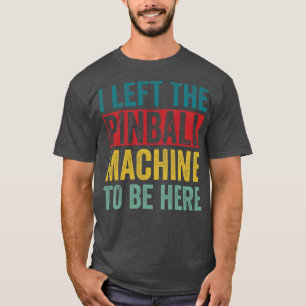 T-shirt A Laissé La Machine À Pinball Pour Être Ici Arcade