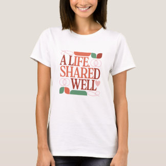 T-shirt A Life, Shared Well – Valentine Quote Women’s