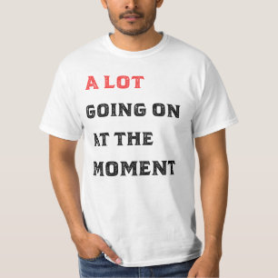 T-shirt A Lot Going On At The Moment shiry