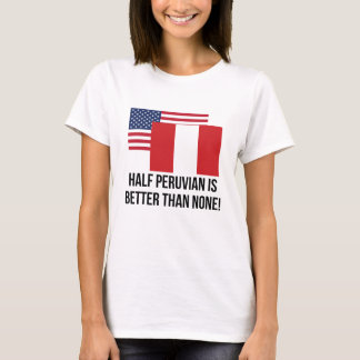 T-shirt À moitié péruvien est meilleur qu'aucun