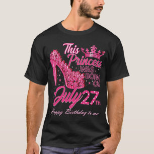T-shirt A Princess Was Born on July 27 High Heels July 27t
