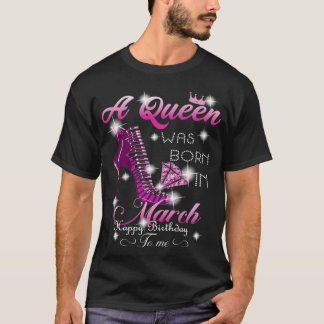 T-shirt A Queen Was Born In March Happy Birthday To Me Pul