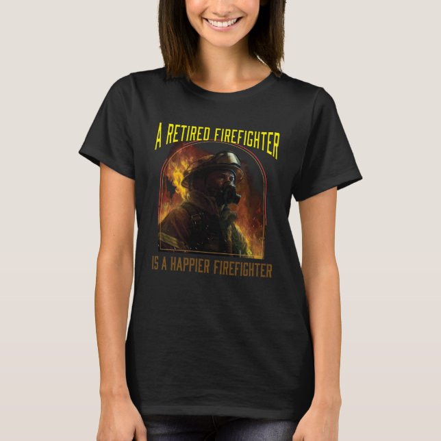 T-shirt A Retired Firefighter Is A Happier Firefighter Fir (Devant)