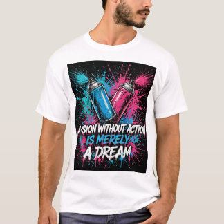 T-shirt A Vision Without Action Is Merely A Dream Spray Ca