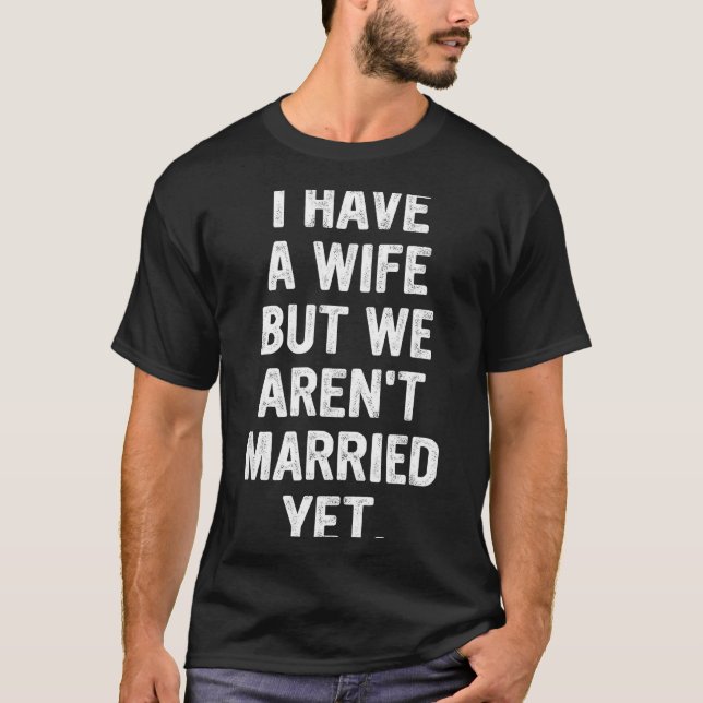 T-shirt A Wife, We Aren't Married Yet, Romantic  (Devant)