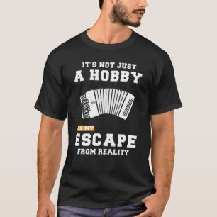 T-shirt Accordéon Its Not Just A Hobby Its My Escape From