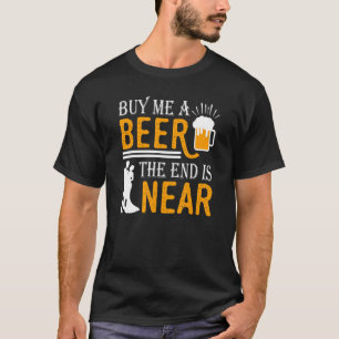 T-shirt Achetez-Moi Une Bière La Fin Est Près De Groom Bac