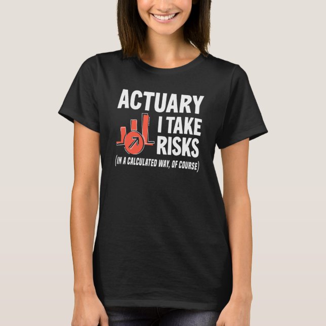 T-shirt Actuary I Take Risks Actuary (Devant)