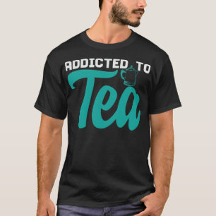 T-shirt Addichted To Tea Saying Pun Joke Coffee friendship