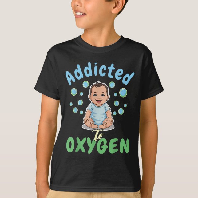 T-shirt Addicted To Oxygen Baby Funny Bubbles Quote Gift  (Devant)