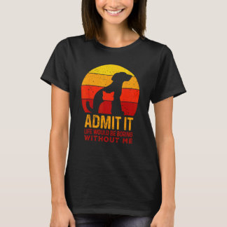 T-shirt Admettez La Vie Serait Ennuyeuse Sans Moi Chien Et