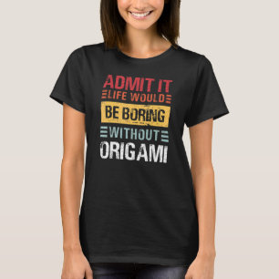 T-shirt Admettez-le, la vie est ennuyeuse sans origami jap