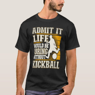 T-shirt Admettez-le La Vie Serait Ennuyeuse Sans Kickball
