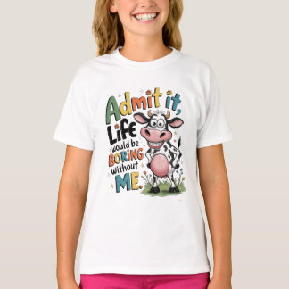 T-shirt Admettez-le, la vie serait ennuyeuse sans moi 