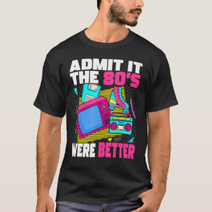 T-shirt Admettre ça Les années 80 Étaient Meilleures Les a