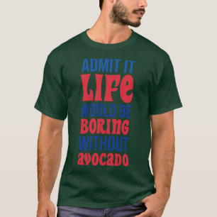 T-shirt Admettre Que La Vie Serait Ennuyante Sans Avocado