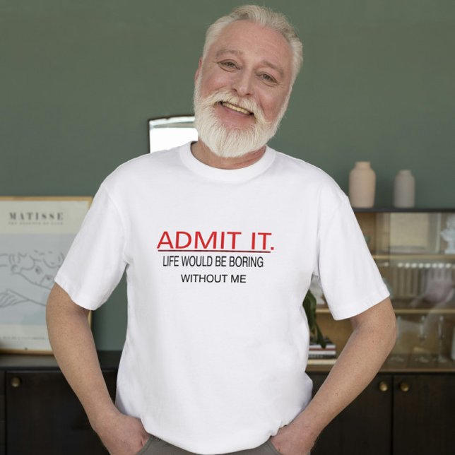 T-shirt Admettre Que La Vie Serait Ennuyante Sans Moi. (Créateur téléchargé)