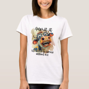 T-shirt Admettre Que La Vie Serait Ennuyante Sans Moi