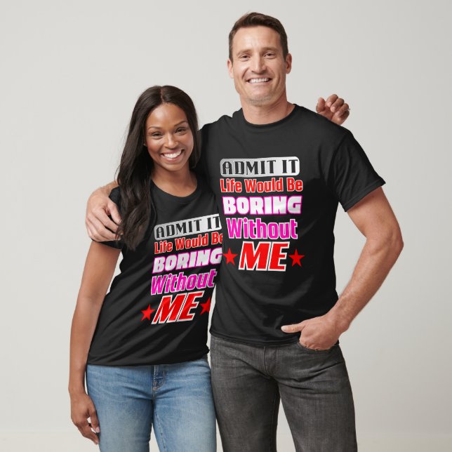 T-shirt Admettre Que La Vie Serait Ennuyante Sans Moi (Unisexe)