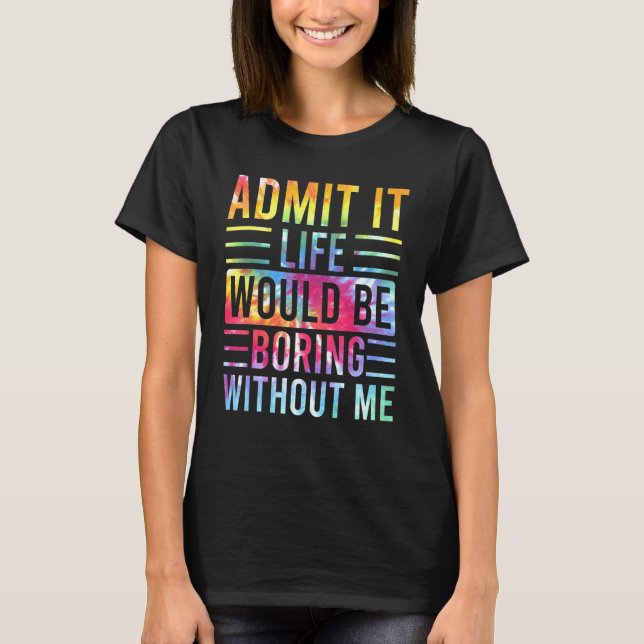 T-shirt Admettre Que La Vie Serait Ennuyante Sans Moi Dire (Devant)