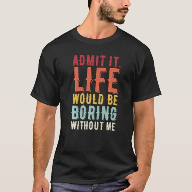 T-shirt Admettre Que La Vie Serait Ennuyante Sans Moi Dire (Devant)