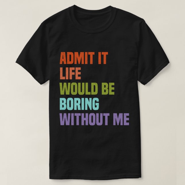 T-shirt Admettre Que La Vie Serait Ennuyante Sans Moi Vint (Design devant)