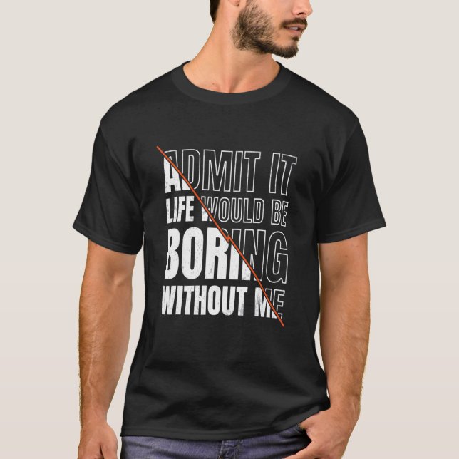 T-shirt Admettre Que La Vie Serait Ennuyeux Sans Moi Sarca (Devant)