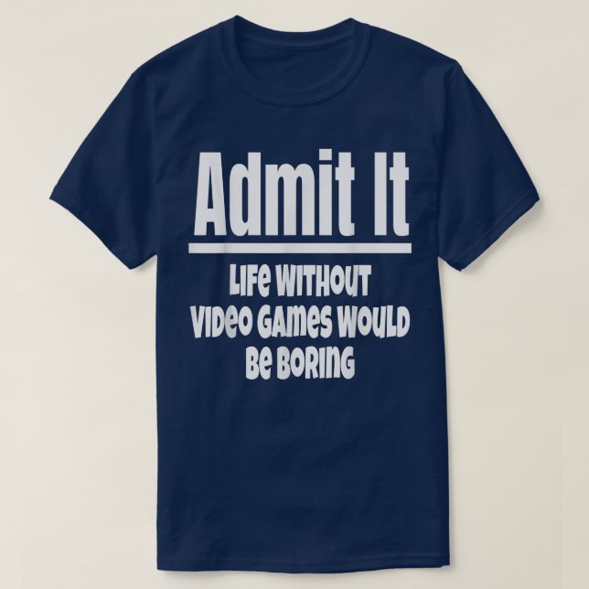 T-shirt Admit It Life Without Video Games Would Be Boring  (Design devant)